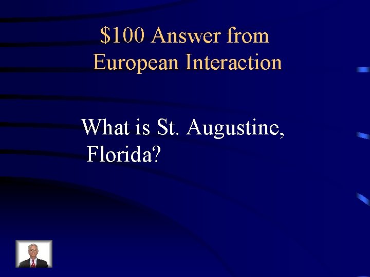 $100 Answer from European Interaction What is St. Augustine, Florida? 