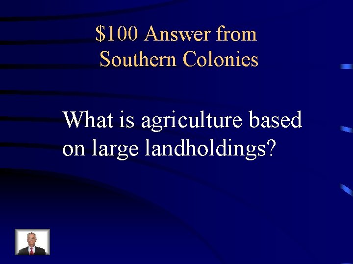 $100 Answer from Southern Colonies What is agriculture based on large landholdings? 