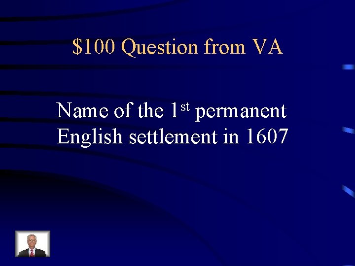 $100 Question from VA Name of the 1 st permanent English settlement in 1607