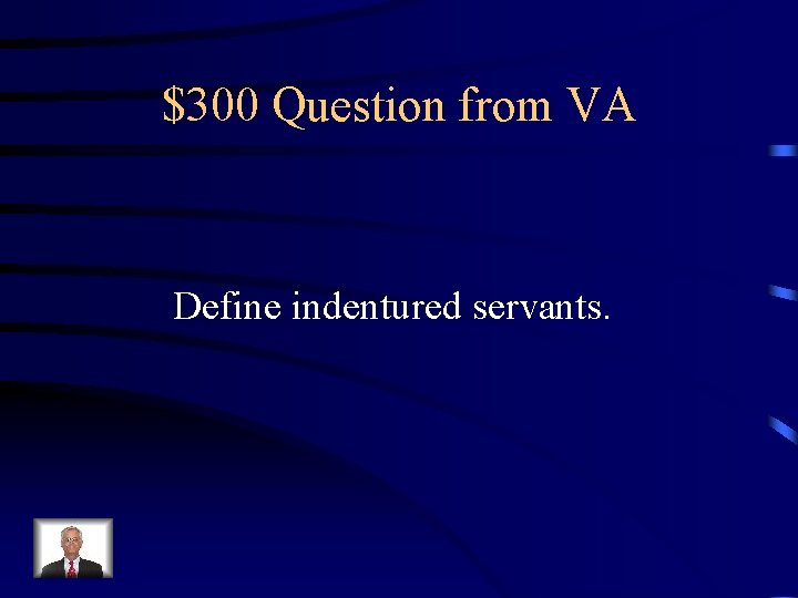 $300 Question from VA Define indentured servants. 