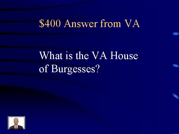$400 Answer from VA What is the VA House of Burgesses? 