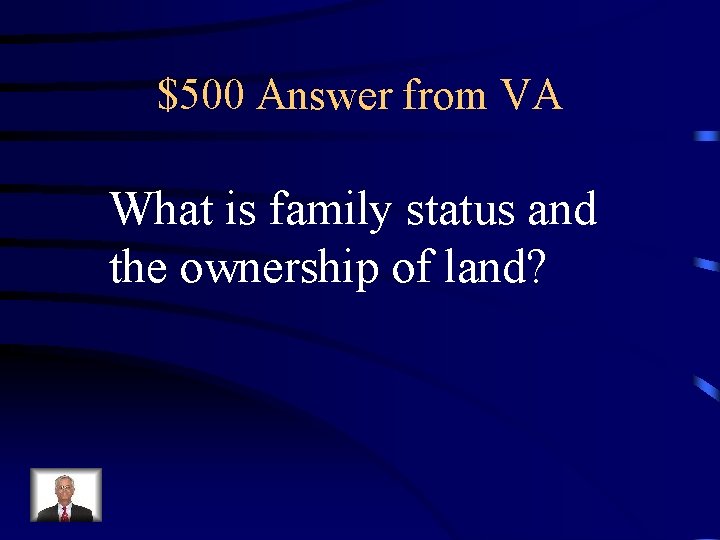 $500 Answer from VA What is family status and the ownership of land? 