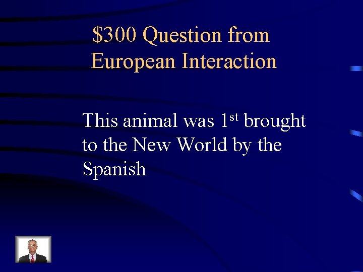 $300 Question from European Interaction This animal was 1 st brought to the New