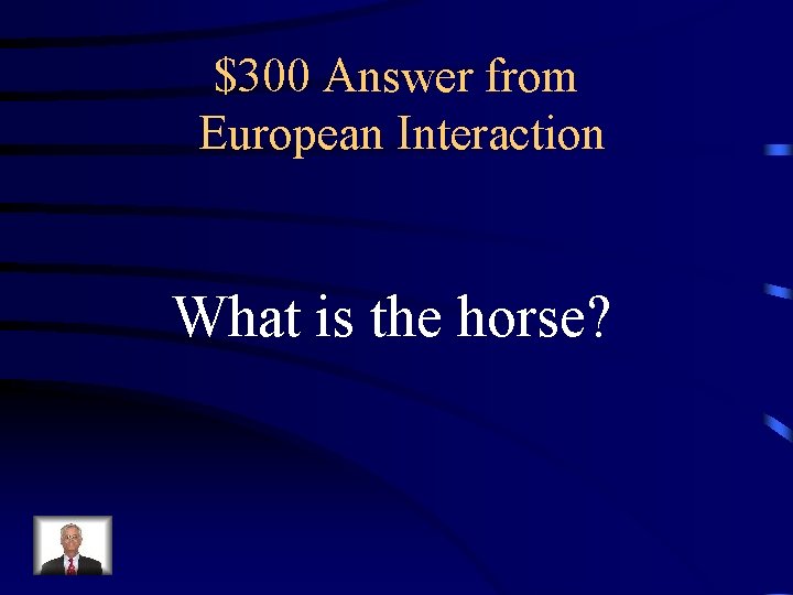 $300 Answer from European Interaction What is the horse? 
