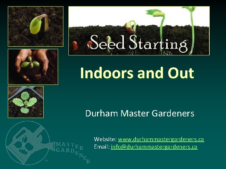 Indoors and Out Durham Master Gardeners Website: www. durhammastergardeners. ca Email: info@durhammastergardeners. ca 