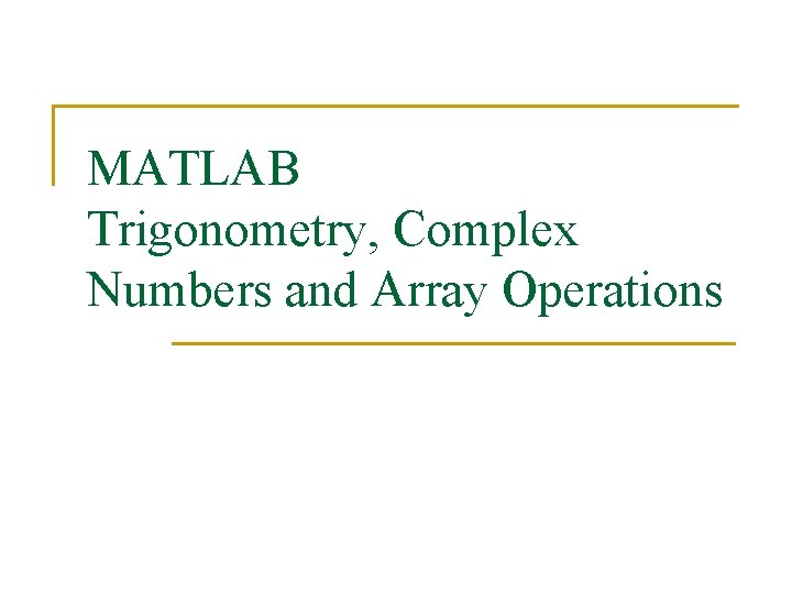 MATLAB Trigonometry, Complex Numbers and Array Operations 