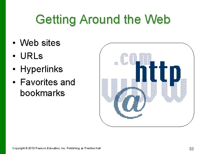 Getting Around the Web • • Web sites URLs Hyperlinks Favorites and bookmarks Copyright