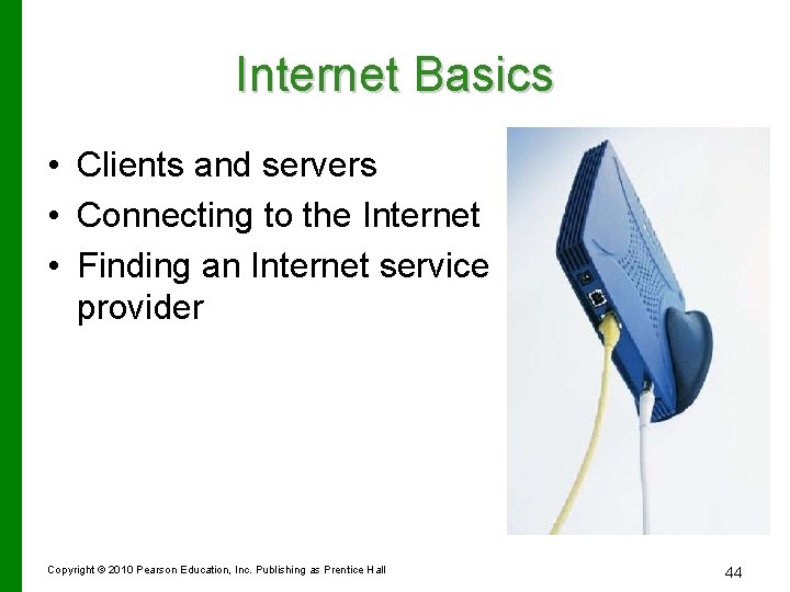 Internet Basics • Clients and servers • Connecting to the Internet • Finding an