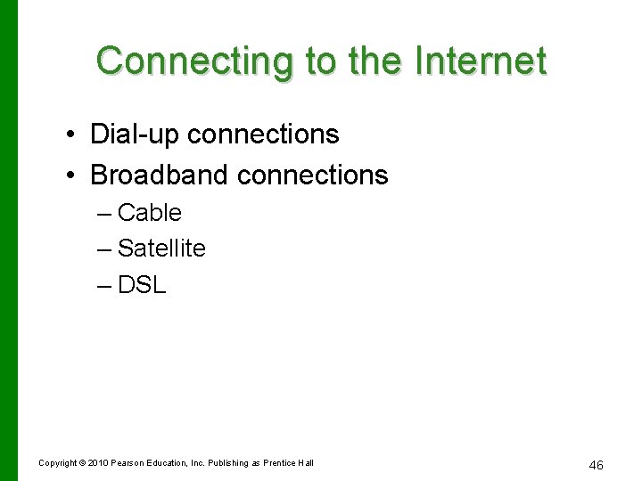 Connecting to the Internet • Dial-up connections • Broadband connections – Cable – Satellite