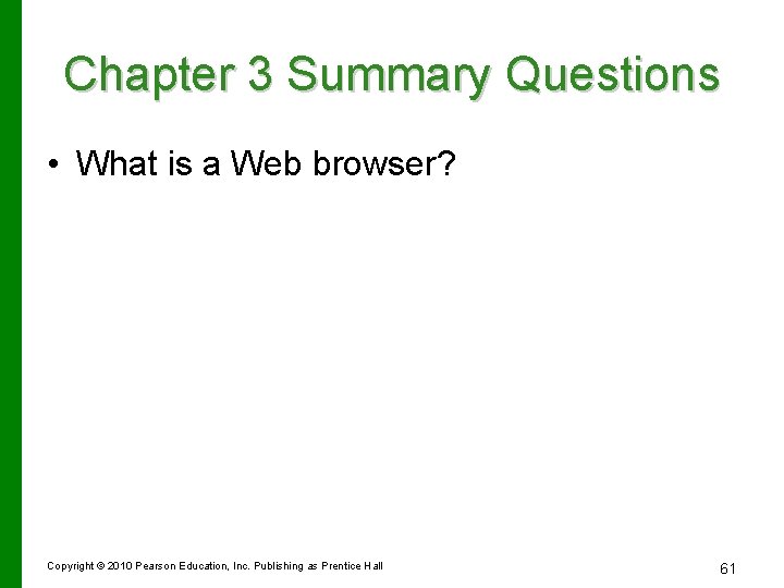 Chapter 3 Summary Questions • What is a Web browser? Copyright © 2010 Pearson