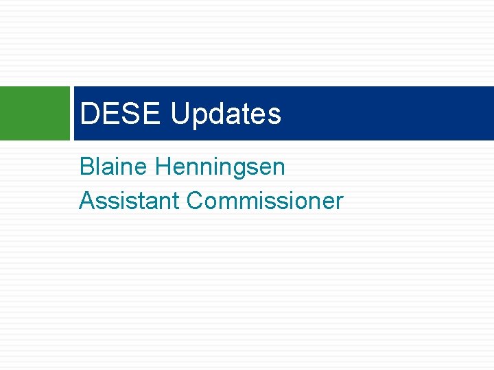 DESE Updates Blaine Henningsen Assistant Commissioner DESE Updates Blaine Henningsen Assistant Commissioner