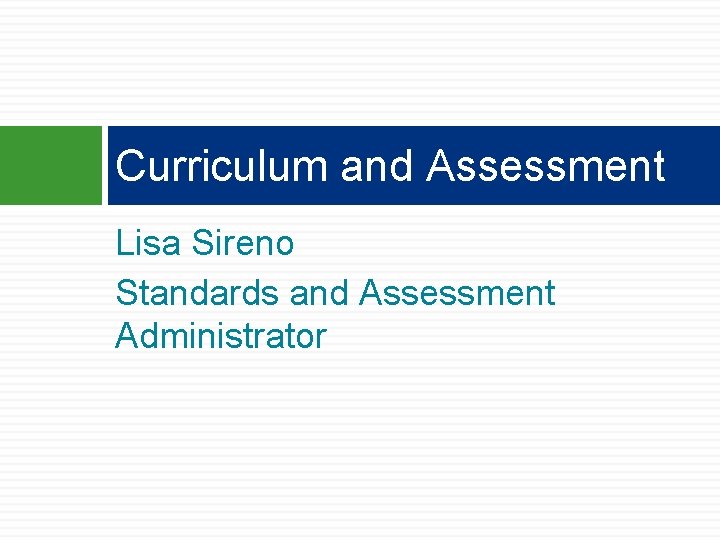 Curriculum and Assessment Lisa Sireno Standards and Assessment Administrator Curriculum and Assessment Lisa Sireno Standards and Assessment Administrator