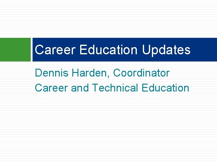 Career Education Updates Dennis Harden, Coordinator Career and Technical Education Career Education Updates Dennis Harden, Coordinator Career and Technical Education
