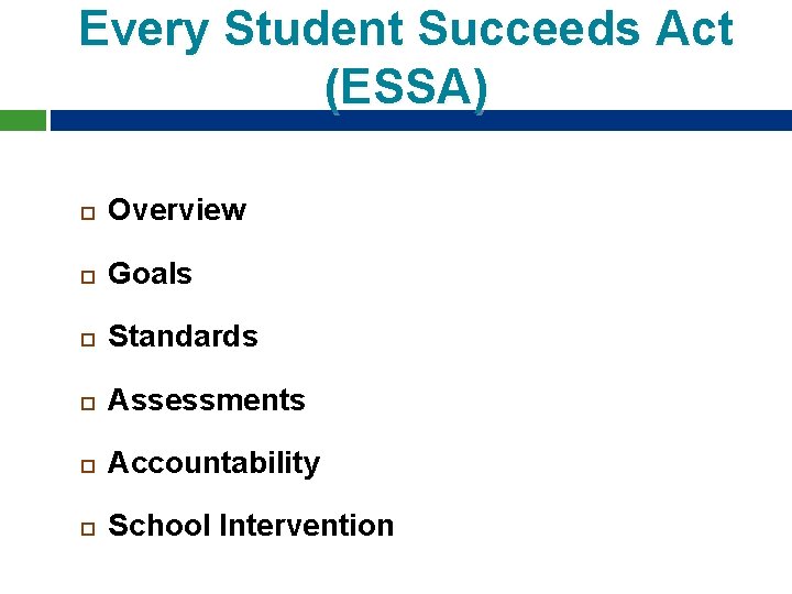 Every Student Succeeds Act (ESSA) Overview Goals Standards Assessments Accountability School Intervention Every Student Succeeds Act (ESSA) Overview Goals Standards Assessments Accountability School Intervention