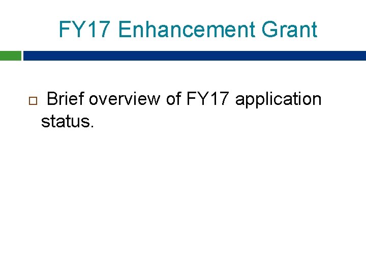 FY 17 Enhancement Grant Brief overview of FY 17 application status. FY 17 Enhancement Grant Brief overview of FY 17 application status.