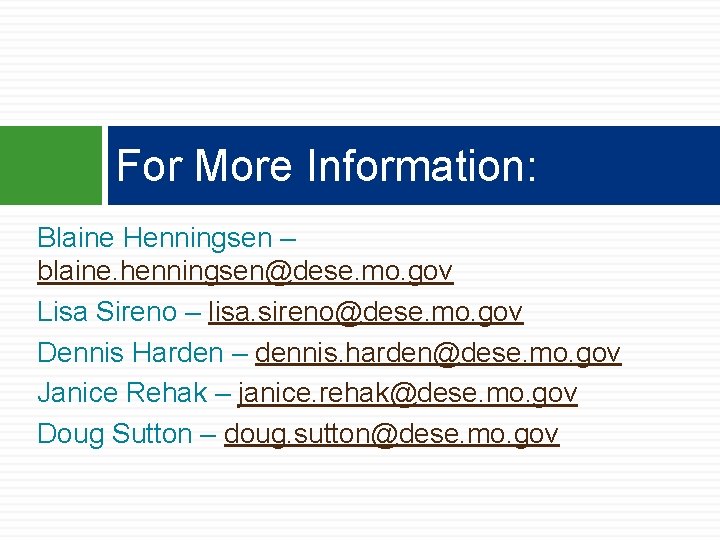 For More Information: Blaine Henningsen – blaine. henningsen@dese. mo. gov Lisa Sireno – lisa. For More Information: Blaine Henningsen – blaine. henningsen@dese. mo. gov Lisa Sireno – lisa.