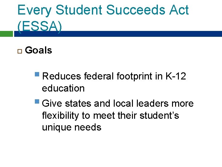 Every Student Succeeds Act (ESSA) Goals § Reduces federal footprint in K-12 education § Every Student Succeeds Act (ESSA) Goals § Reduces federal footprint in K-12 education §