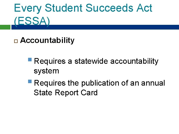 Every Student Succeeds Act (ESSA) Accountability § Requires a statewide accountability system § Requires Every Student Succeeds Act (ESSA) Accountability § Requires a statewide accountability system § Requires