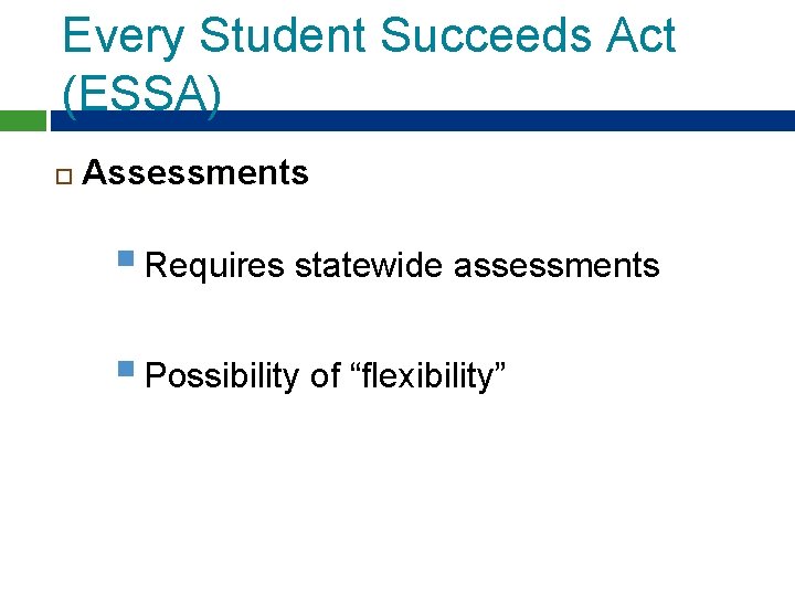 Every Student Succeeds Act (ESSA) Assessments § Requires statewide assessments § Possibility of “flexibility” Every Student Succeeds Act (ESSA) Assessments § Requires statewide assessments § Possibility of “flexibility”