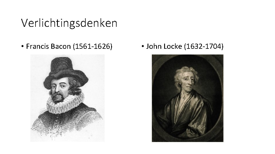 Verlichtingsdenken • Francis Bacon (1561 -1626) • John Locke (1632 -1704) 