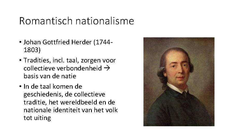 Romantisch nationalisme • Johan Gottfried Herder (17441803) • Tradities, incl. taal, zorgen voor collectieve