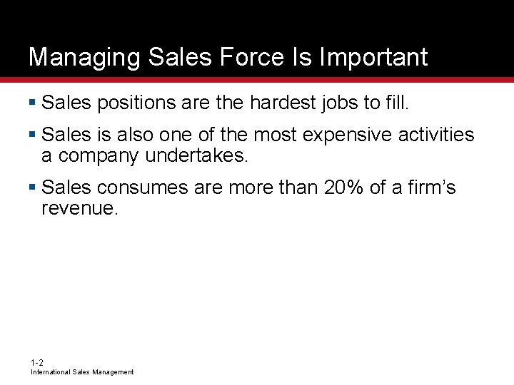 Managing Sales Force Is Important § Sales positions are the hardest jobs to fill.