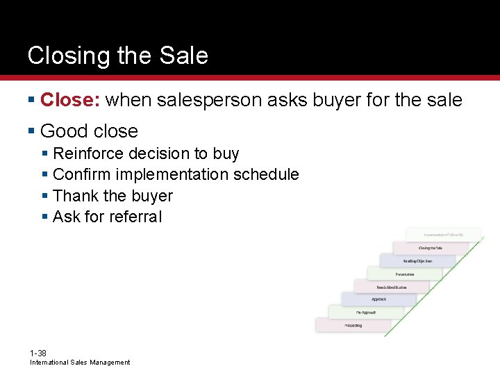 Closing the Sale § Close: when salesperson asks buyer for the sale § Good