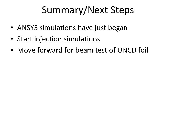 Summary/Next Steps • ANSYS simulations have just began • Start injection simulations • Move