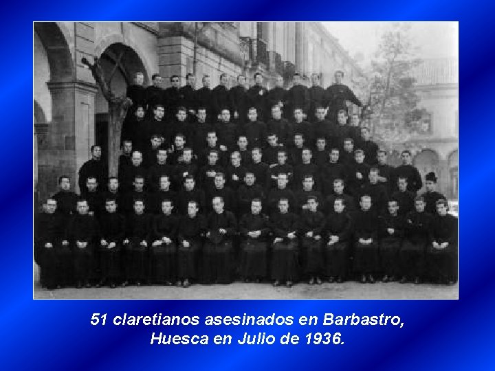 51 claretianos asesinados en Barbastro, Huesca en Julio de 1936. 