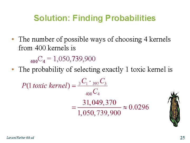 Solution: Finding Probabilities • The number of possible ways of choosing 4 kernels from