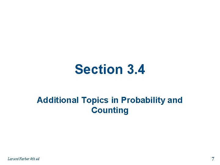 Section 3. 4 Additional Topics in Probability and Counting Larson/Farber 4 th ed 7