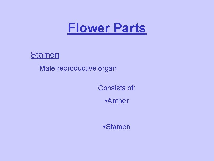 Flower Parts Stamen Male reproductive organ Consists of: • Anther • Stamen 