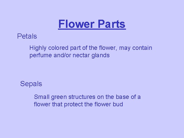 Flower Parts Petals Highly colored part of the flower, may contain perfume and/or nectar