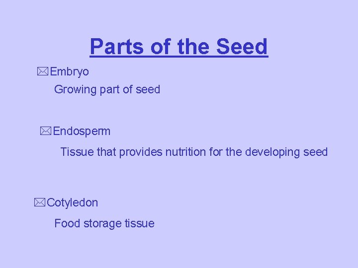 Parts of the Seed *Embryo Growing part of seed *Endosperm Tissue that provides nutrition