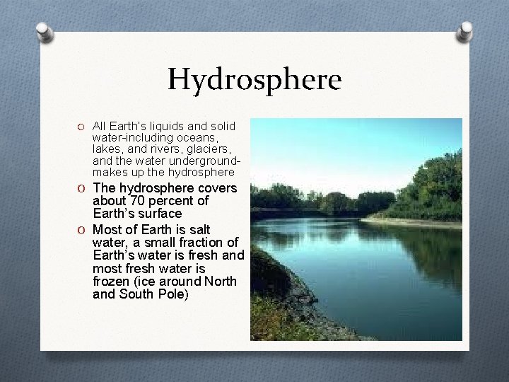 Hydrosphere O All Earth’s liquids and solid water-including oceans, lakes, and rivers, glaciers, and