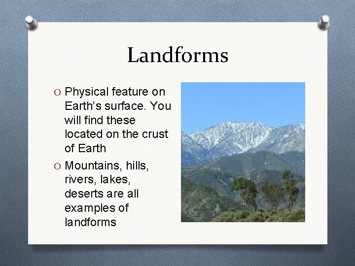 Landforms O Physical feature on Earth’s surface. You will find these located on the