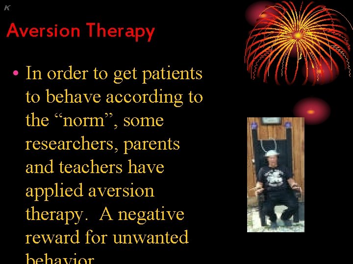 K Aversion Therapy • In order to get patients to behave according to the