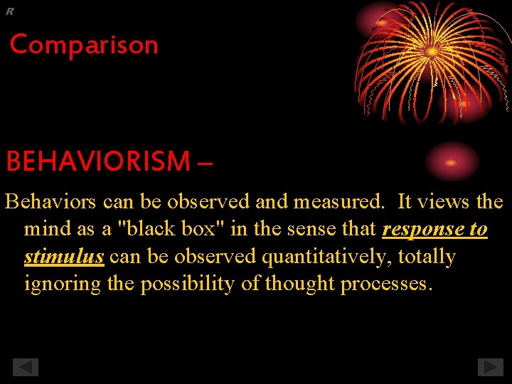 R Comparison BEHAVIORISM – Behaviors can be observed and measured. It views the mind
