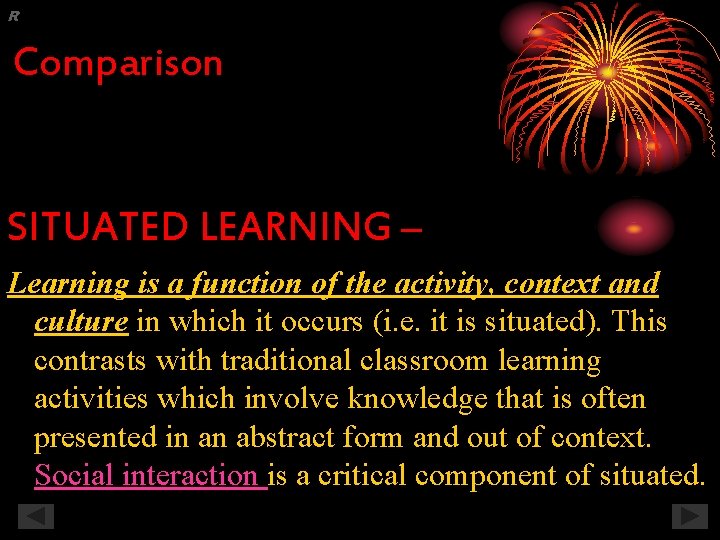 R Comparison SITUATED LEARNING – Learning is a function of the activity, context and