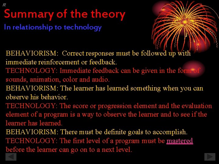 R Summary of theory In relationship to technology BEHAVIORISM: Correct responses must be followed