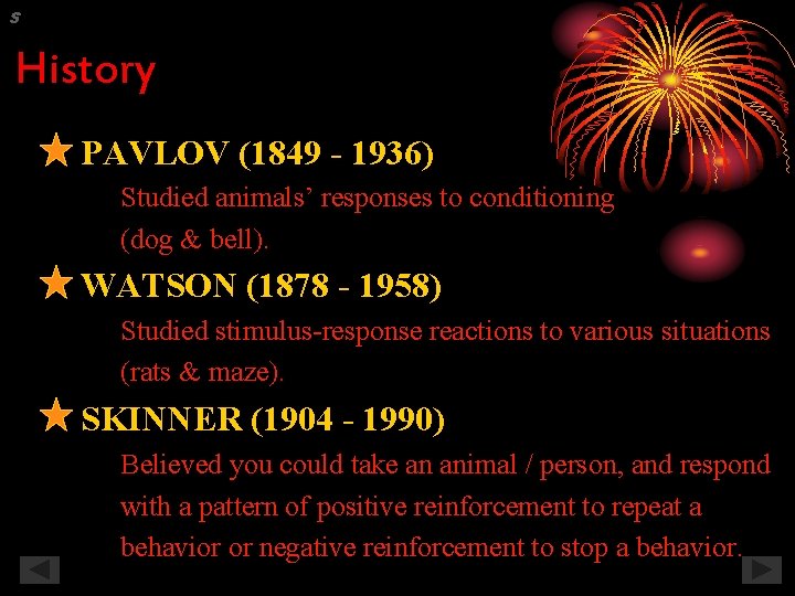 S History PAVLOV (1849 - 1936) Studied animals’ responses to conditioning (dog & bell).
