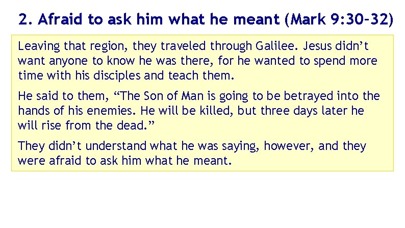 2. Afraid to ask him what he meant (Mark 9: 30– 32) Leaving that