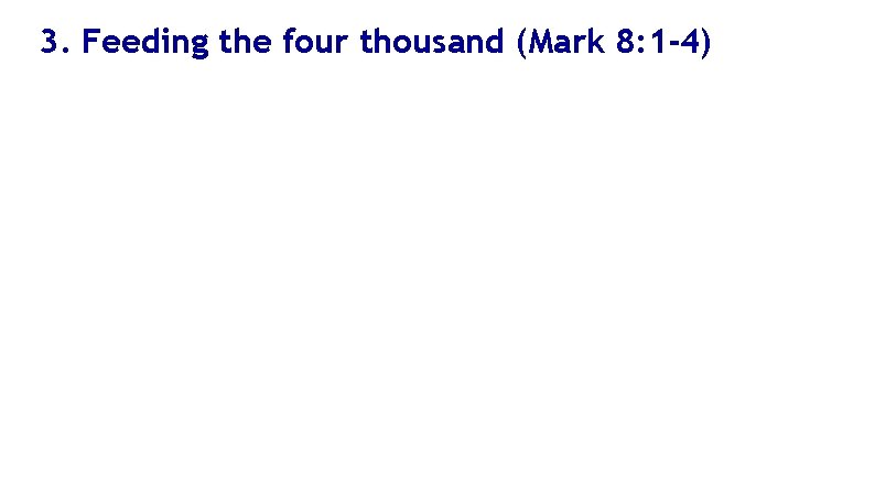 3. Feeding the four thousand (Mark 8: 1 -4) 