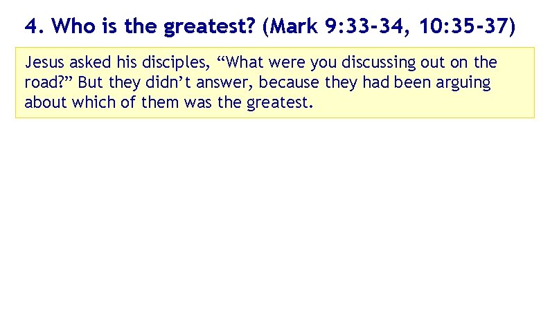 4. Who is the greatest? (Mark 9: 33 -34, 10: 35 -37) Jesus asked
