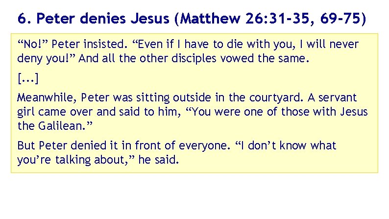 6. Peter denies Jesus (Matthew 26: 31 -35, 69 -75) “No!” Peter insisted. “Even
