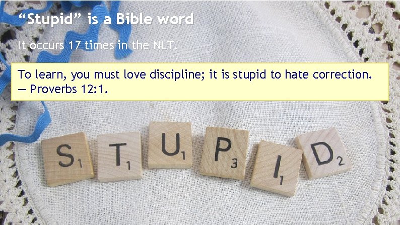 “Stupid” is a Bible word It occurs 17 times in the NLT. To learn,