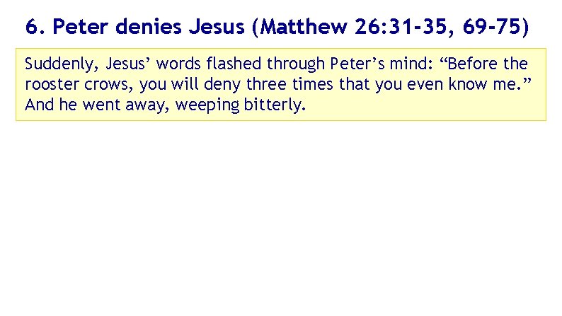 6. Peter denies Jesus (Matthew 26: 31 -35, 69 -75) Suddenly, Jesus’ words flashed