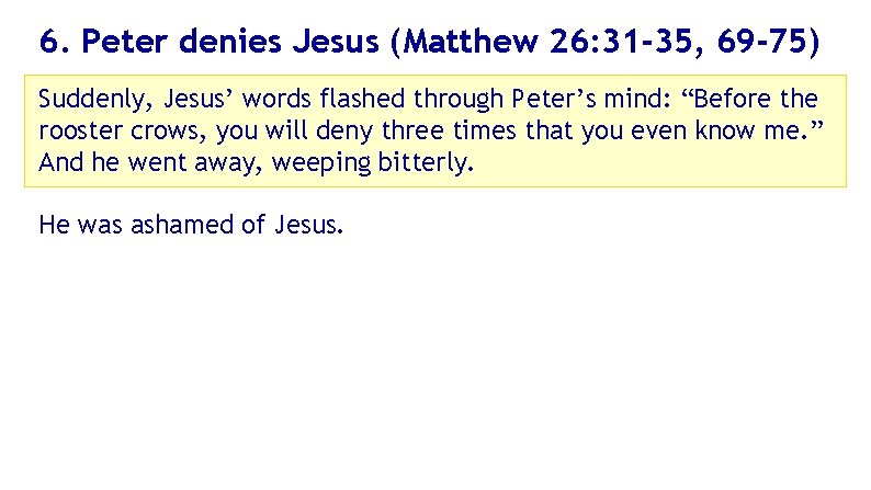 6. Peter denies Jesus (Matthew 26: 31 -35, 69 -75) Suddenly, Jesus’ words flashed