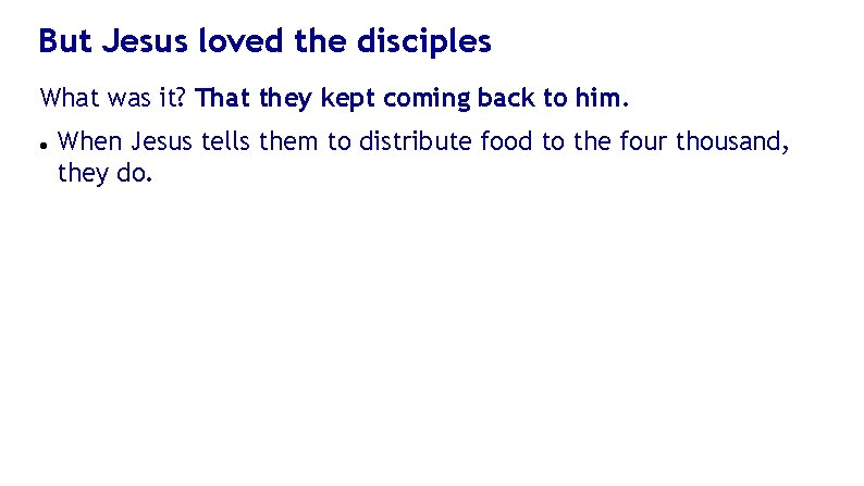 But Jesus loved the disciples What was it? That they kept coming back to