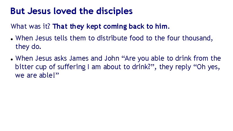 But Jesus loved the disciples What was it? That they kept coming back to